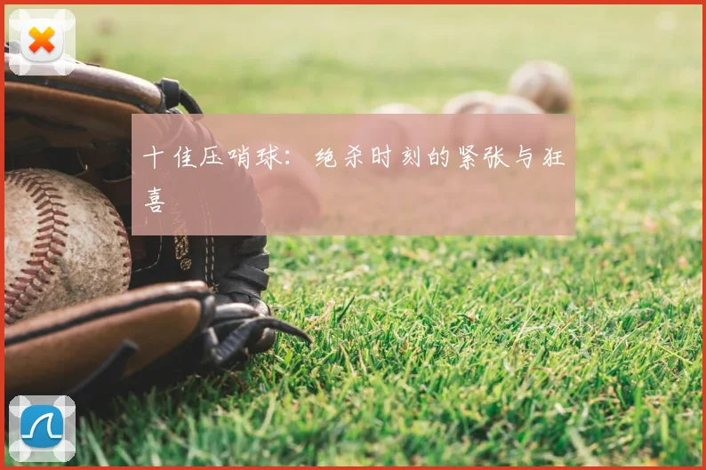十佳压哨球：绝杀时刻的紧张与狂喜
