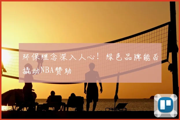 环保理念深入人心!绿色品牌能否撬动NBA赞助