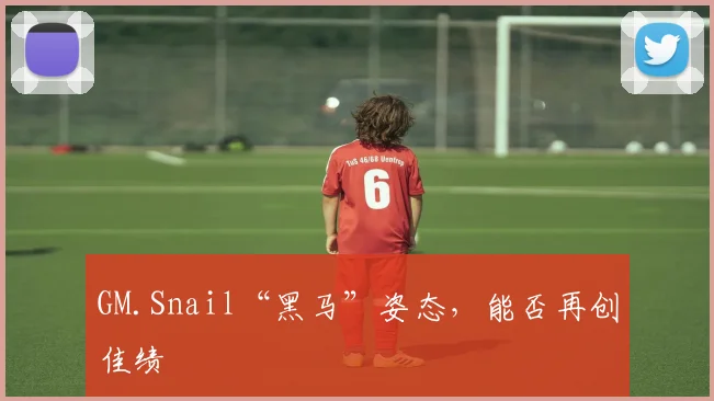 GM.Snail“黑马”姿态，能否再创佳绩