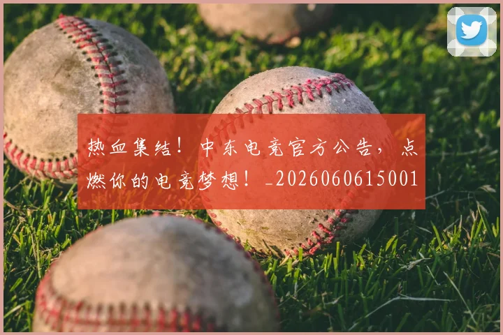 热血集结！中东电竞官方公告，点燃你的电竞梦想！_20260606150016